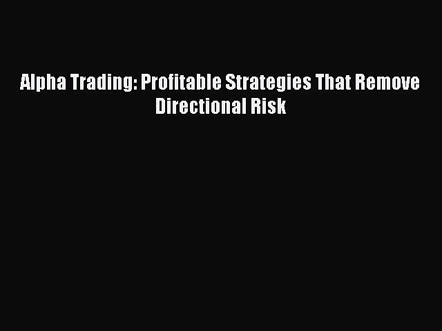 Download Alpha Trading: Profitable Strategies That Remove Directional Risk Ebook Free