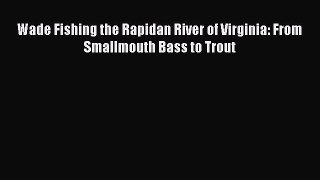 Download Wade Fishing the Rapidan River of Virginia: From Smallmouth Bass to Trout E-Book Download