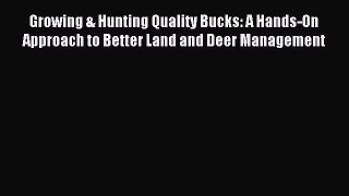 Read Growing & Hunting Quality Bucks: A Hands-On Approach to Better Land and Deer Management