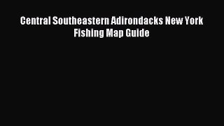 Read Central Southeastern Adirondacks New York Fishing Map Guide E-Book Free