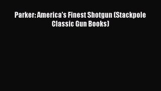 Read Parker: America's Finest Shotgun (Stackpole Classic Gun Books) E-Book Free