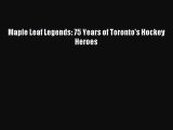 Read Maple Leaf Legends: 75 Years of Toronto's Hockey Heroes E-Book Download