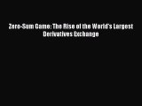 [PDF] Zero-Sum Game: The Rise of the World's Largest Derivatives Exchange Read Online