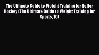 Read The Ultimate Guide to Weight Training for Roller Hockey (The Ultimate Guide to Weight