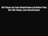 Read 100 Things Jets Fans Should Know & Do Before They Die (100 Things...Fans Should Know)
