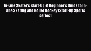 Read In-Line Skater's Start-Up: A Beginner's Guide to In-Line Skating and Roller Hockey (Start-Up