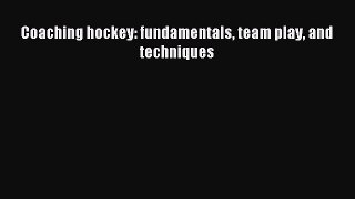 Read Coaching hockey: fundamentals team play and techniques E-Book Free
