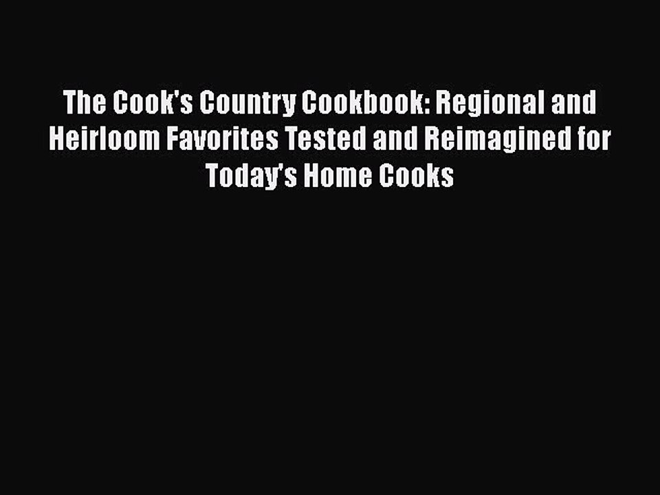 Read Books The Cook's Country Cookbook: Regional and Heirloom Favorites Tested and Reimagined
