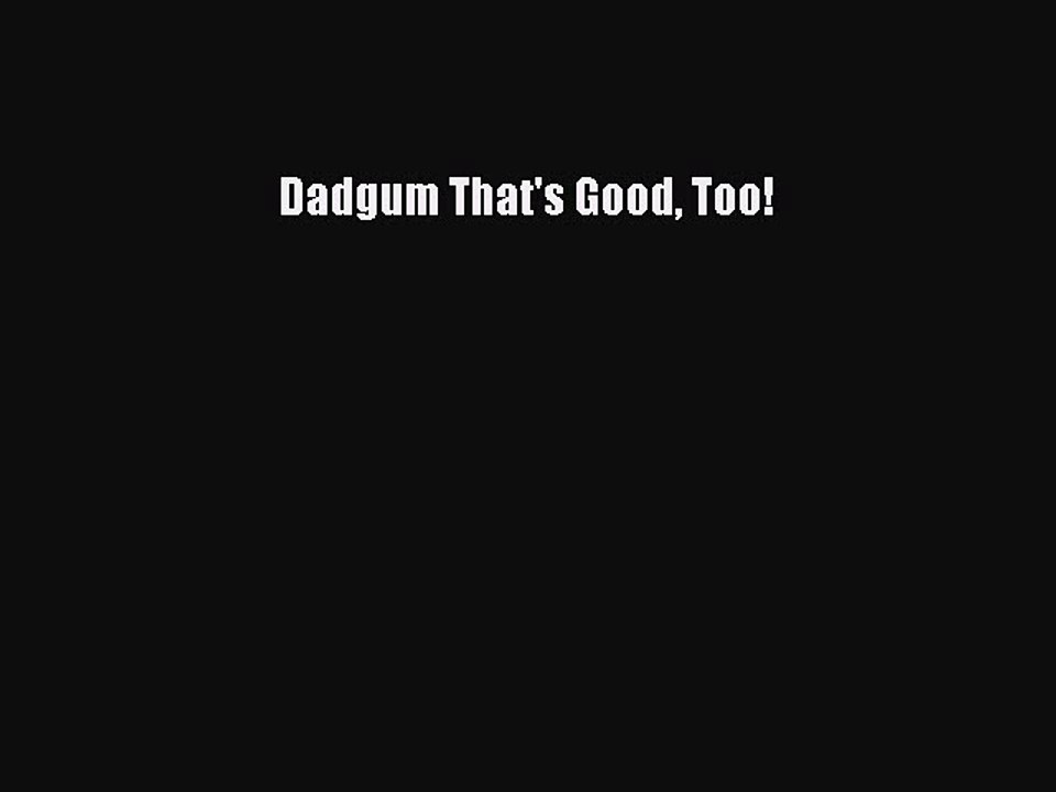 Read Books Dadgum That's Good Too! PDF Free