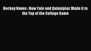 Read Hockey Haven : How Yale and Quinnipiac Made it to the Top of the College Game ebook textbooks