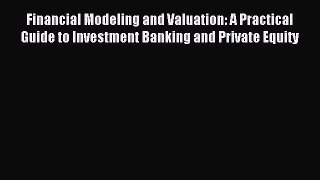 Read Financial Modeling and Valuation: A Practical Guide to Investment Banking and Private