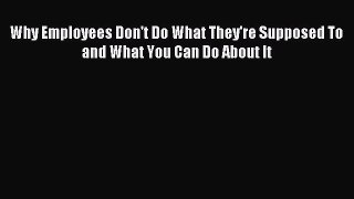 Download Why Employees Don't Do What They're Supposed To and What You Can Do About It PDF Online