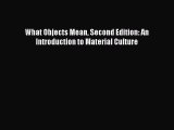 Download What Objects Mean Second Edition: An Introduction to Material Culture  Read Online