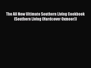 Read Books The All New Ultimate Southern Living Cookbook (Southern Living (Hardcover Oxmoor))