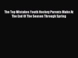 Read The Top Mistakes Youth Hockey Parents Make At The End Of The Season Through Spring E-Book