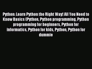 Read Python: Learn Python the Right Way! All You Need to Know Basics (Python Python programming