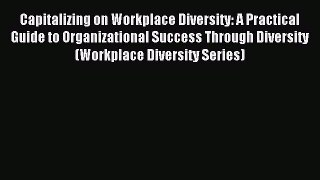 Download Capitalizing on Workplace Diversity: A Practical Guide to Organizational Success Through