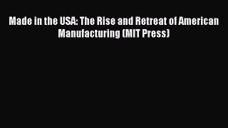 Read Made in the USA: The Rise and Retreat of American Manufacturing (MIT Press) Ebook Free
