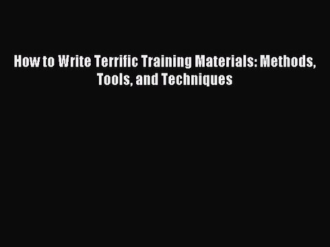 Download How to Write Terrific Training Materials: Methods Tools and Techniques PDF Free