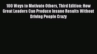 Read 100 Ways to Motivate Others Third Edition: How Great Leaders Can Produce Insane Results
