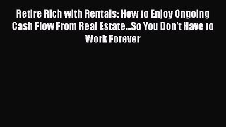 [Online PDF] Retire Rich with Rentals: How to Enjoy Ongoing Cash Flow From Real Estate...So
