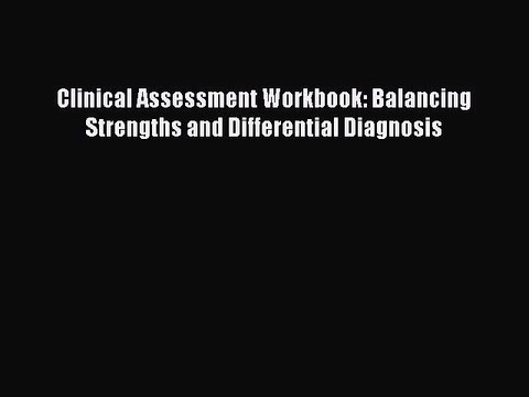 Read Books Clinical Assessment Workbook: Balancing Strengths and Differential Diagnosis ebook