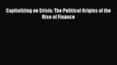 Read Capitalizing on Crisis: The Political Origins of the Rise of Finance Ebook Free