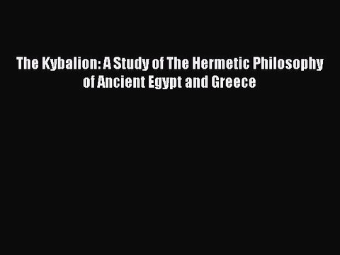 Download Books The Kybalion: A Study of The Hermetic Philosophy of Ancient Egypt and Greece