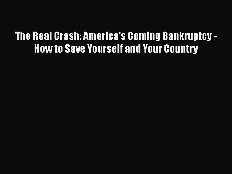 Read Books The Real Crash: America's Coming Bankruptcy - How to Save Yourself and Your Country