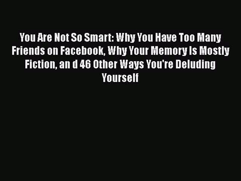 Read Books You Are Not So Smart: Why You Have Too Many Friends on Facebook Why Your Memory