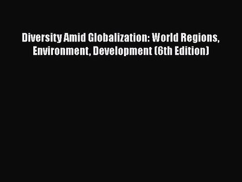 Read Books Diversity Amid Globalization: World Regions Environment Development (6th Edition)