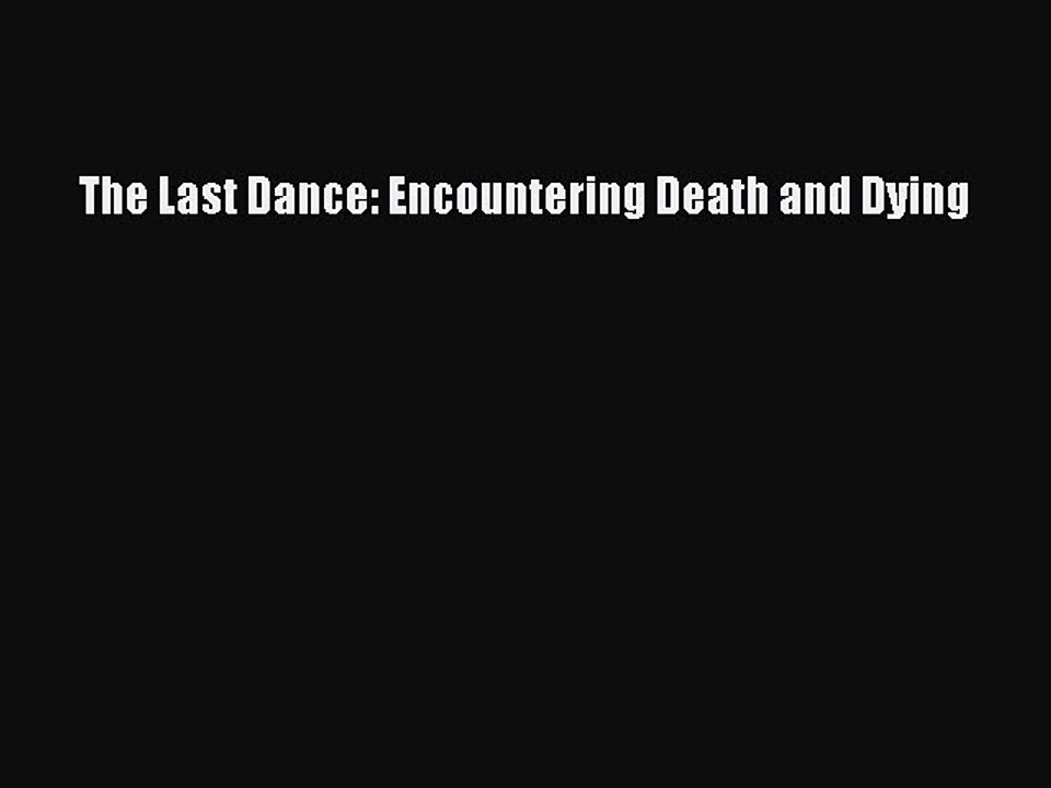 Download Books The Last Dance: Encountering Death and Dying Ebook PDF