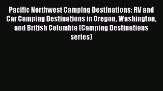 Read Pacific Northwest Camping Destinations: RV and Car Camping Destinations in Oregon Washington