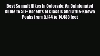 Read Best Summit Hikes in Colorado: An Opinionated Guide to 50+ Ascents of Classic and Little-Known
