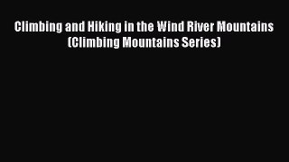 Read Climbing and Hiking in the Wind River Mountains (Climbing Mountains Series) E-Book Free