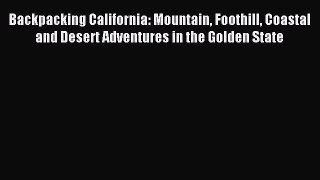 Read Backpacking California: Mountain Foothill Coastal and Desert Adventures in the Golden