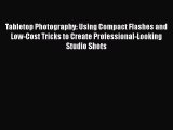 Read Tabletop Photography: Using Compact Flashes and Low-Cost Tricks to Create Professional-Looking