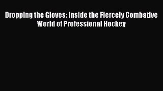 Read Dropping the Gloves: Inside the Fiercely Combative World of Professional Hockey E-Book