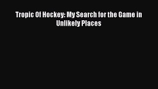 Read Tropic Of Hockey: My Search for the Game in Unlikely Places ebook textbooks