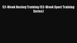Read 52-Week Hockey Training (52-Week Sport Training Series) Ebook PDF