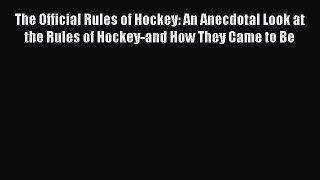 Download The Official Rules of Hockey: An Anecdotal Look at the Rules of Hockey-and How They