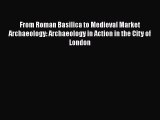 Read From Roman Basilica to Medieval Market Archaeology: Archaeology in Action in the City