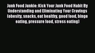 Read Junk Food Junkie: Kick Your Junk Food Habit By Understanding and Eliminating Your Cravings
