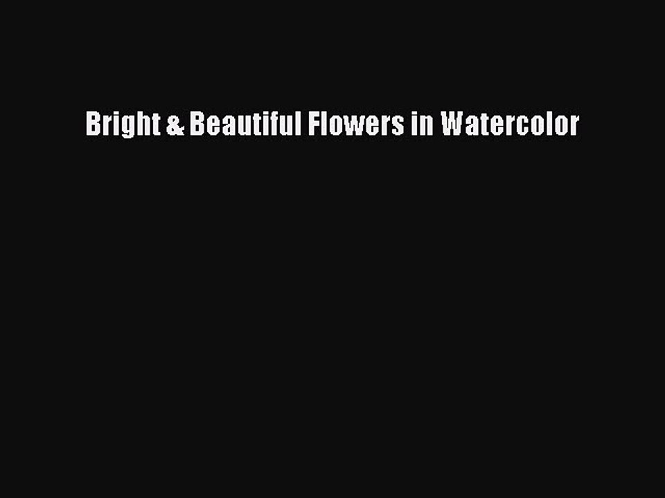 Read Bright & Beautiful Flowers in Watercolor Ebook Free