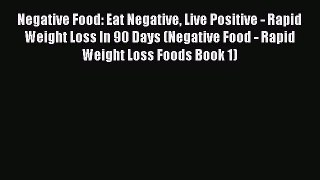 Download Negative Food: Eat Negative Live Positive - Rapid Weight Loss In 90 Days (Negative