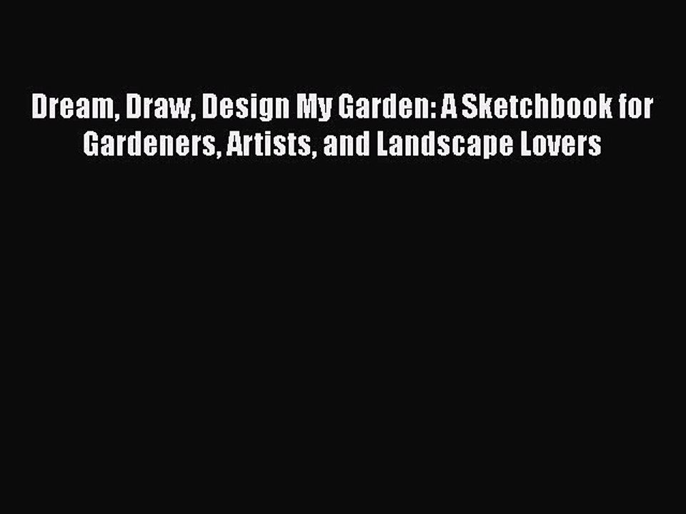 Read Dream Draw Design My Garden: A Sketchbook for Gardeners Artists and Landscape Lovers Ebook