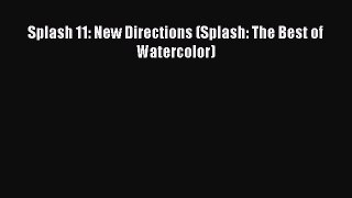 Read Splash 11: New Directions (Splash: The Best of Watercolor) Ebook Free
