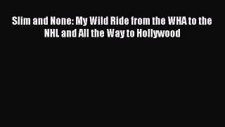 Read Slim and None: My Wild Ride from the WHA to the NHL and All the Way to Hollywood PDF Online