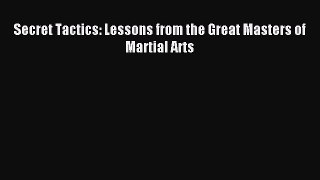 Read Secret Tactics: Lessons from the Great Masters of Martial Arts PDF Free