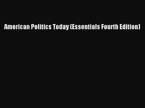 Read Books American Politics Today (Essentials Fourth Edition) ebook textbooks